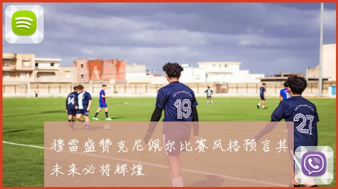 穆雷盛赞克尼佩尔比赛风格预言其未来必将辉煌